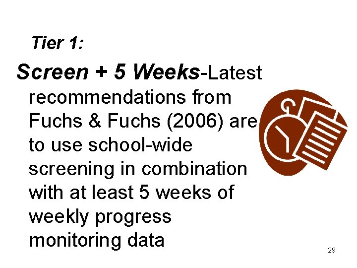 Tier 1: Screen + 5 Weeks-Latest recommendations from Fuchs & Fuchs (2006) are to