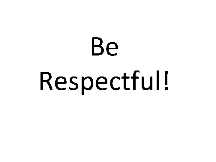 Be Respectful! 