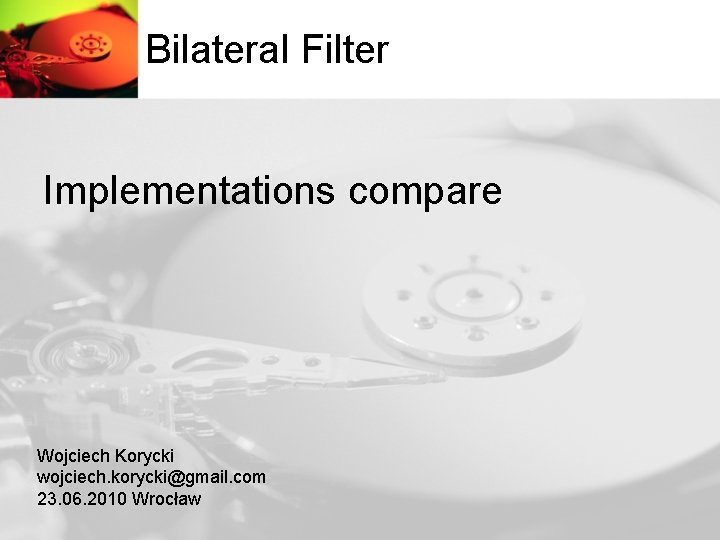 Bilateral Filter Implementations compare Wojciech Korycki wojciech. korycki@gmail. com 23. 06. 2010 Wrocław 