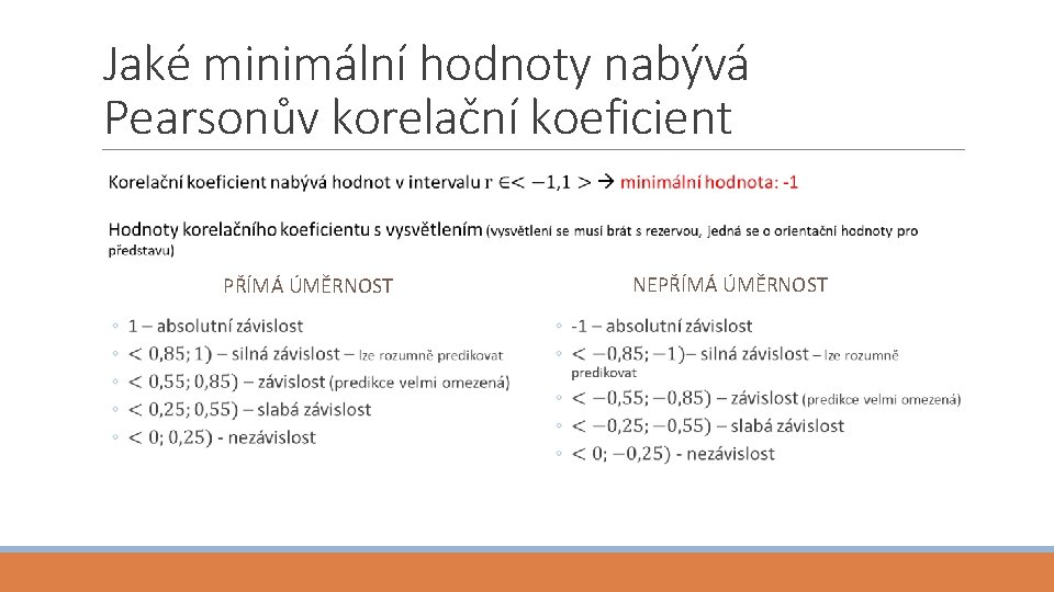 Jaké minimální hodnoty nabývá Pearsonův korelační koeficient PŘÍMÁ ÚMĚRNOST NEPŘÍMÁ ÚMĚRNOST 