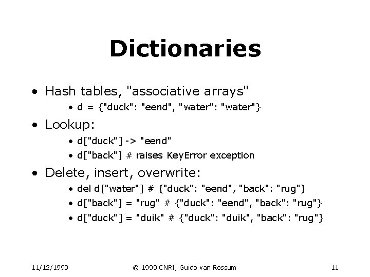 Dictionaries • Hash tables, "associative arrays" • d = {"duck": "eend", "water": "water"} • Dictionaries • Hash tables, "associative arrays" • d = {"duck": "eend", "water": "water"} •