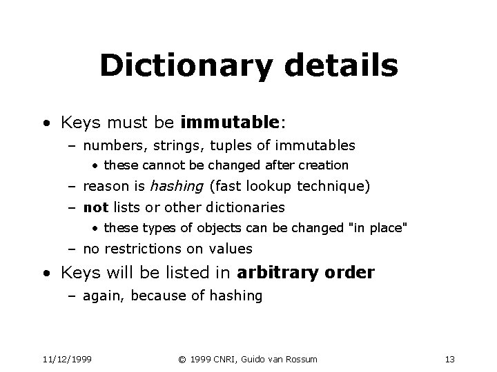 Dictionary details • Keys must be immutable: – numbers, strings, tuples of immutables • Dictionary details • Keys must be immutable: – numbers, strings, tuples of immutables •
