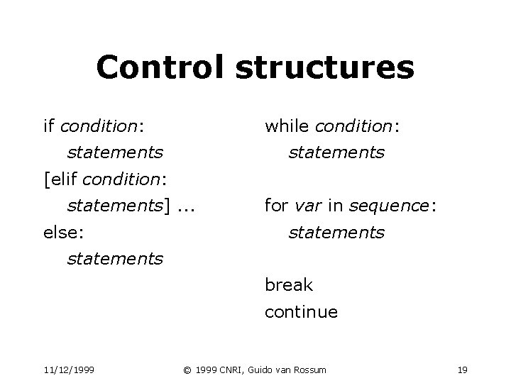 Control structures if condition: while condition: statements [elif condition: statements]. . . else: for