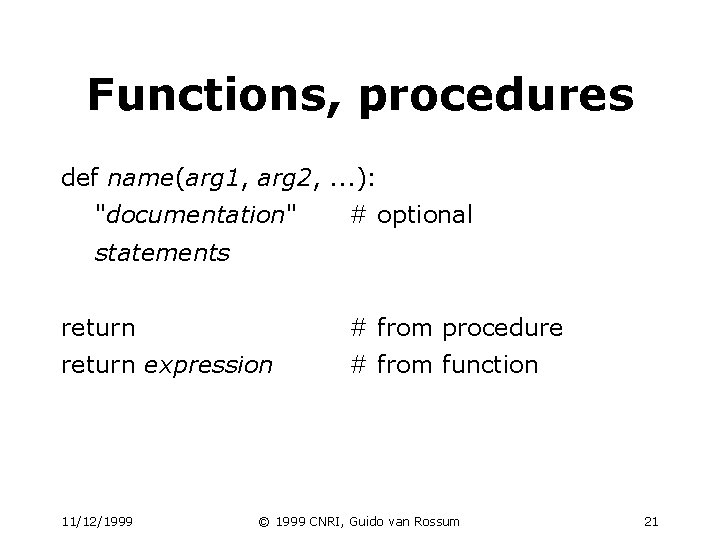 Functions, procedures def name(arg 1, arg 2, . . . ): "documentation" # optional Functions, procedures def name(arg 1, arg 2, . . . ): "documentation" # optional