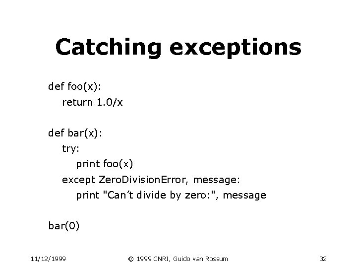 Catching exceptions def foo(x): return 1. 0/x def bar(x): try: print foo(x) except Zero. Catching exceptions def foo(x): return 1. 0/x def bar(x): try: print foo(x) except Zero.