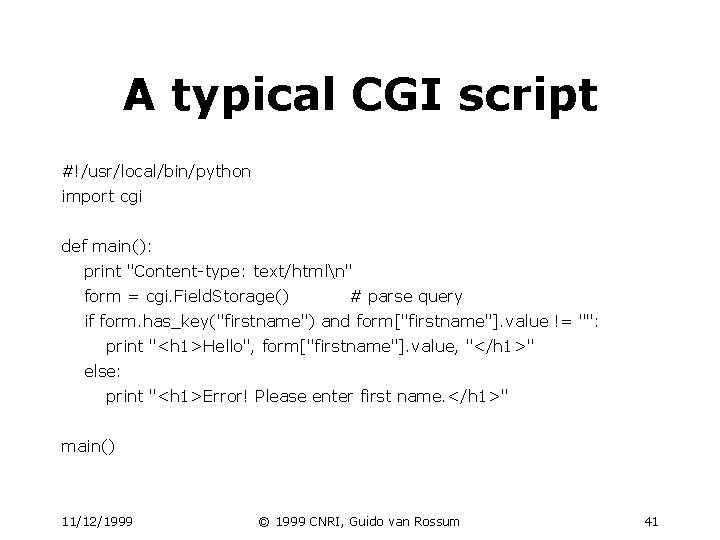 A typical CGI script #!/usr/local/bin/python import cgi def main(): print "Content-type: text/htmln" form = A typical CGI script #!/usr/local/bin/python import cgi def main(): print "Content-type: text/htmln" form =