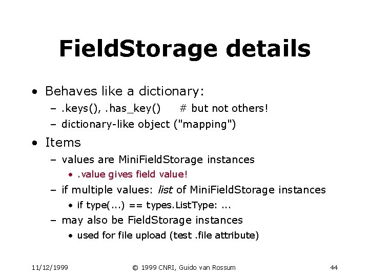 Field. Storage details • Behaves like a dictionary: –. keys(), . has_key() # but Field. Storage details • Behaves like a dictionary: –. keys(), . has_key() # but