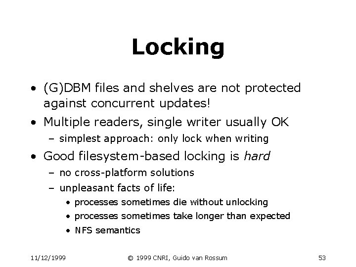 Locking • (G)DBM files and shelves are not protected against concurrent updates! • Multiple Locking • (G)DBM files and shelves are not protected against concurrent updates! • Multiple