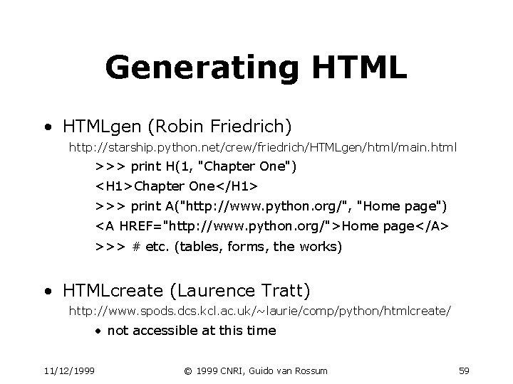 Generating HTML • HTMLgen (Robin Friedrich) http: //starship. python. net/crew/friedrich/HTMLgen/html/main. html >>> print H(1, Generating HTML • HTMLgen (Robin Friedrich) http: //starship. python. net/crew/friedrich/HTMLgen/html/main. html >>> print H(1,