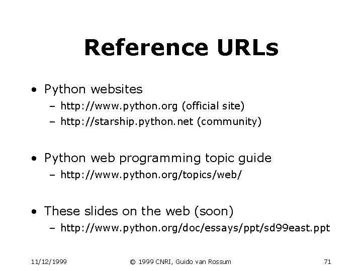 Reference URLs • Python websites – http: //www. python. org (official site) – http: Reference URLs • Python websites – http: //www. python. org (official site) – http:
