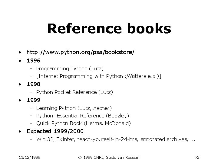 Reference books • http: //www. python. org/psa/bookstore/ • 1996 – Programming Python (Lutz) – Reference books • http: //www. python. org/psa/bookstore/ • 1996 – Programming Python (Lutz) –