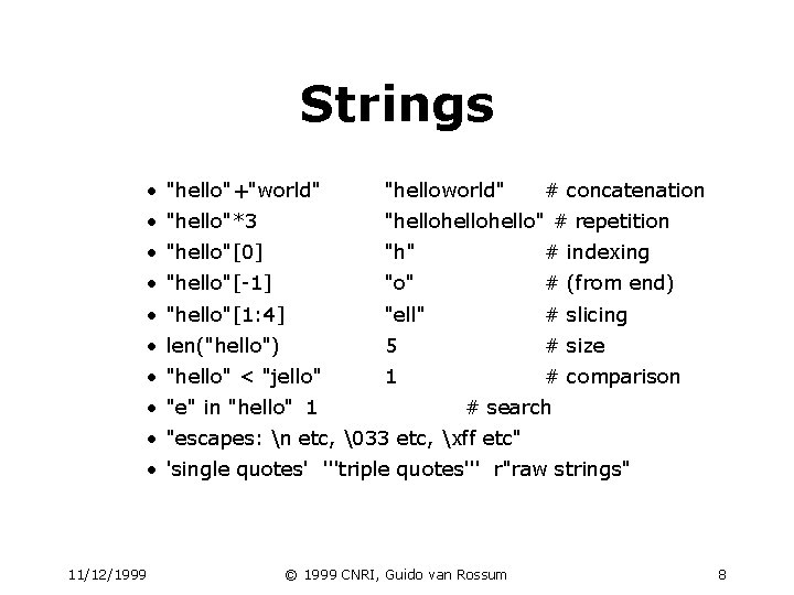 Strings • "hello"+"world" "helloworld" • "hello"*3 "hellohello" # repetition • "hello"[0] "h" # indexing
