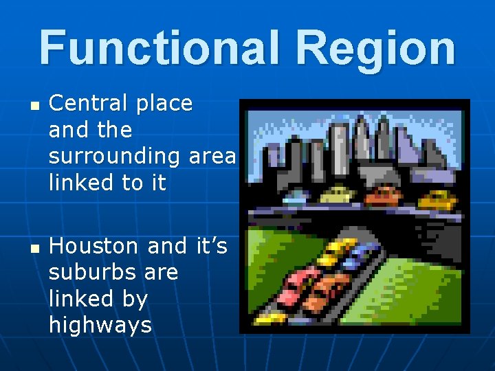 Functional Region n n Central place and the surrounding area linked to it Houston