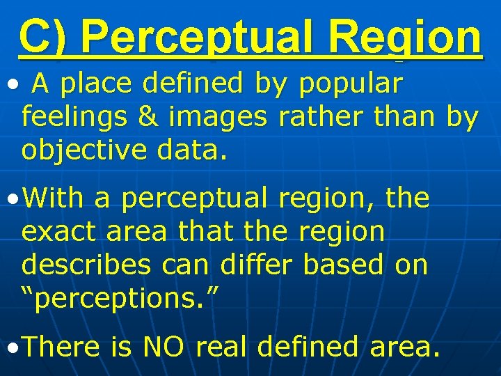 C) Perceptual Region • A place defined by popular feelings & images rather than C) Perceptual Region • A place defined by popular feelings & images rather than