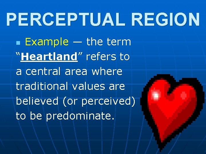 PERCEPTUAL REGION Example — the term “Heartland” refers to a central area where traditional