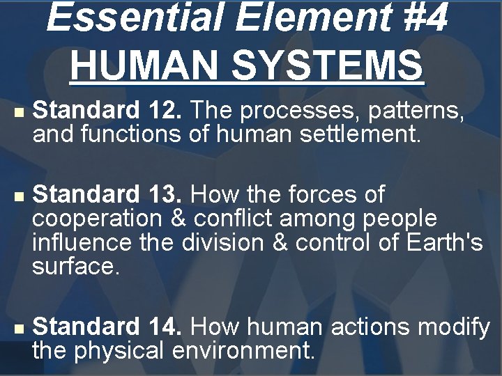 Essential Element #4 HUMAN SYSTEMS n n n Standard 12. The processes, patterns, and