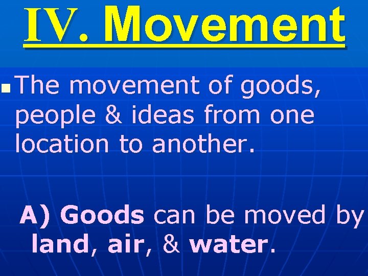 IV. Movement n The movement of goods, people & ideas from one location to IV. Movement n The movement of goods, people & ideas from one location to