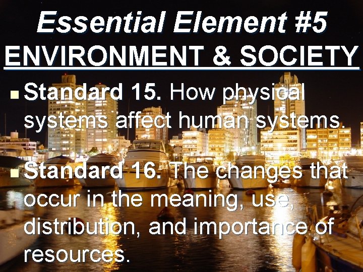 Essential Element #5 ENVIRONMENT & SOCIETY n n Standard 15. How physical systems affect Essential Element #5 ENVIRONMENT & SOCIETY n n Standard 15. How physical systems affect