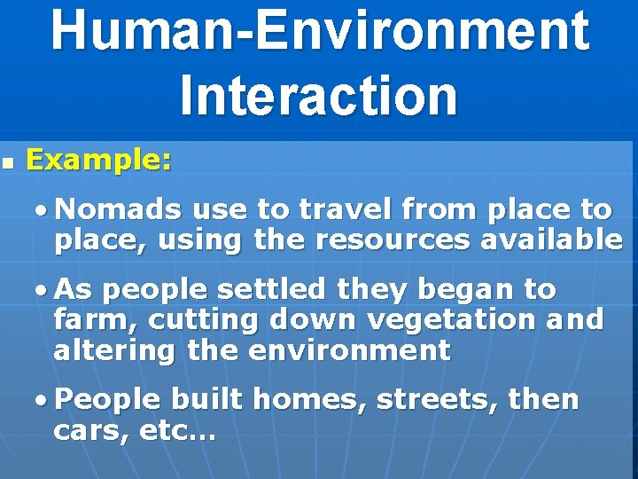 Human-Environment Interaction n Example: • Nomads use to travel from place to place, using Human-Environment Interaction n Example: • Nomads use to travel from place to place, using