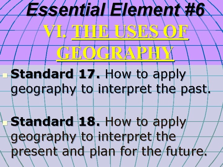 Essential Element #6 VI. THE USES OF GEOGRAPHY n n Standard 17. How to