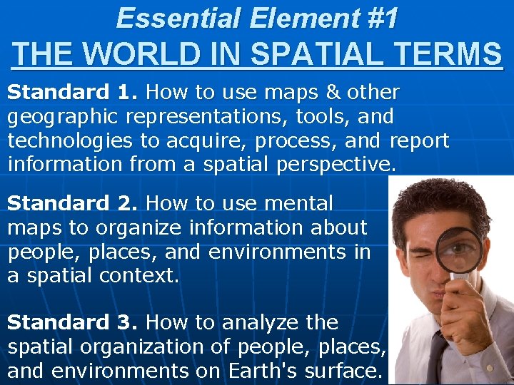 Essential Element #1 THE WORLD IN SPATIAL TERMS Standard 1. How to use maps Essential Element #1 THE WORLD IN SPATIAL TERMS Standard 1. How to use maps