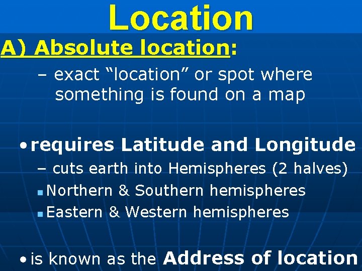 Location A) Absolute location: – exact “location” or spot where something is found on