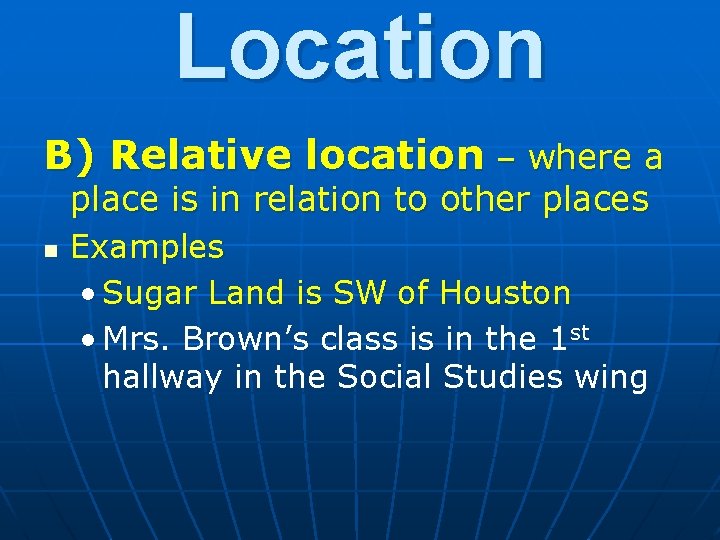 Location B) Relative location – where a place is in relation to other places Location B) Relative location – where a place is in relation to other places