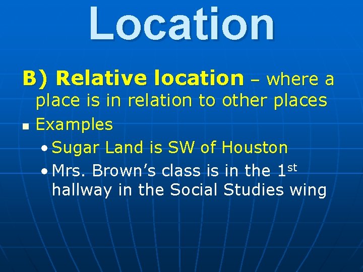 Location B) Relative location – where a place is in relation to other places