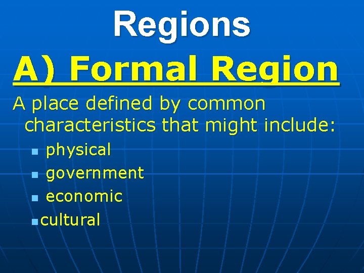 Regions A) Formal Region A place defined by common characteristics that might include: physical Regions A) Formal Region A place defined by common characteristics that might include: physical