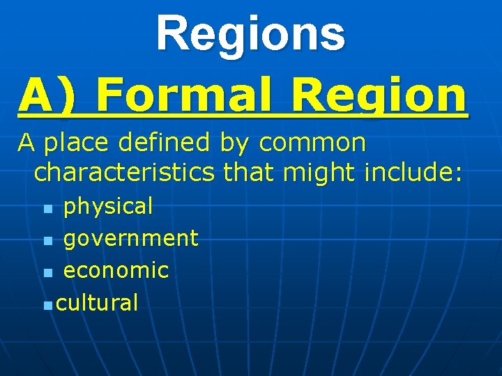 Regions A) Formal Region A place defined by common characteristics that might include: physical