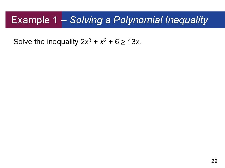 Example 1 – Solving a Polynomial Inequality Solve the inequality 2 x 3 +