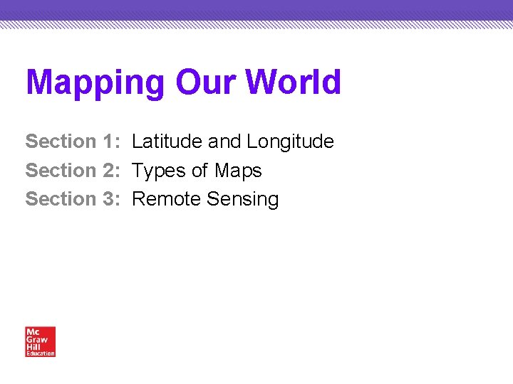 Mapping Our World Section 1: Latitude and Longitude Section 2: Types of Maps Section