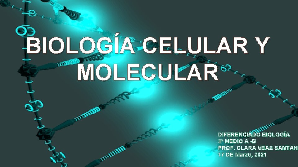 BIOLOGÍA CELULAR Y MOLECULAR DIFERENCIADO BIOLOGÍA 3º MEDIO A -B PROF. CLARA VEAS SANTANA