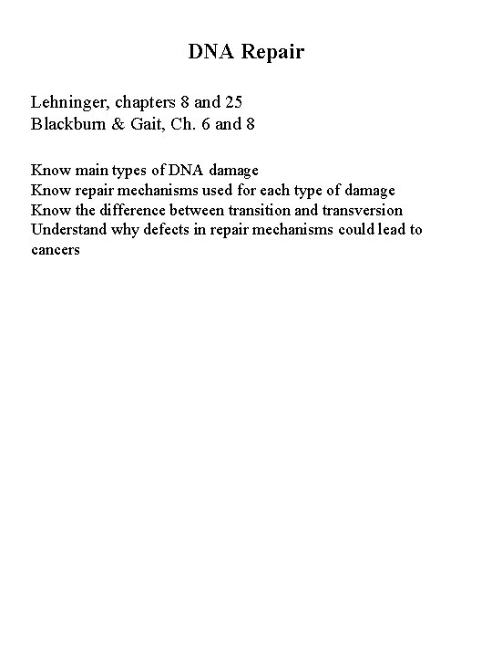 DNA Repair Lehninger, chapters 8 and 25 Blackburn & Gait, Ch. 6 and 8