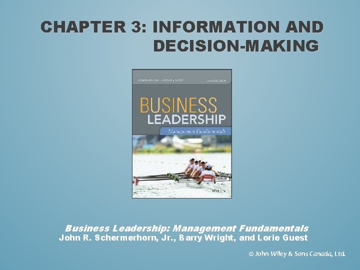 CHAPTER 3: INFORMATION AND DECISION-MAKING Business Leadership: Management Fundamentals John R. Schermerhorn, Jr. ,