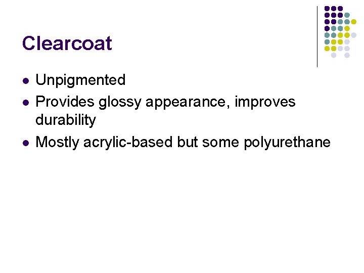 Clearcoat l l l Unpigmented Provides glossy appearance, improves durability Mostly acrylic-based but some
