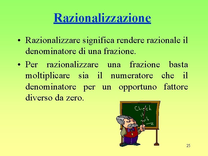 Razionalizzazione • Razionalizzare significa rendere razionale il denominatore di una frazione. • Per razionalizzare