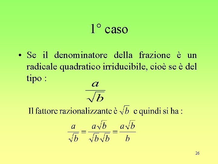 1° caso • Se il denominatore della frazione è un radicale quadratico irriducibile, cioè