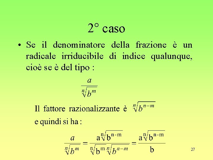2° caso • Se il denominatore della frazione è un radicale irriducibile di indice