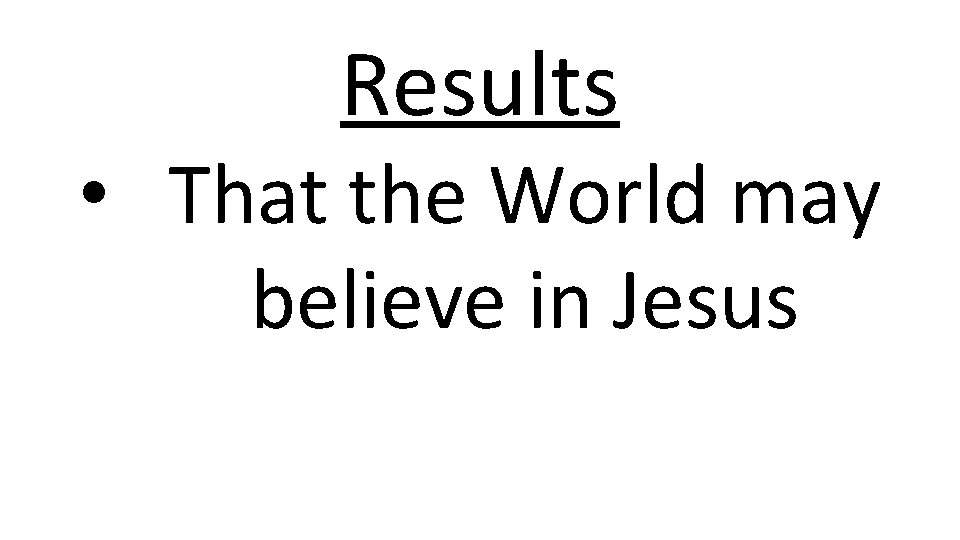 Results • That the World may believe in Jesus 