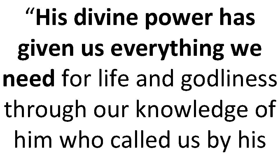 “His divine power has given us everything we need for life and godliness through
