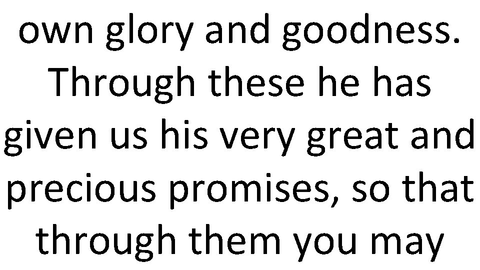 own glory and goodness. Through these he has given us his very great and