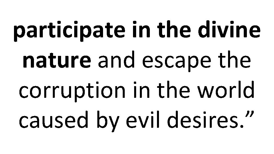 participate in the divine nature and escape the corruption in the world caused by