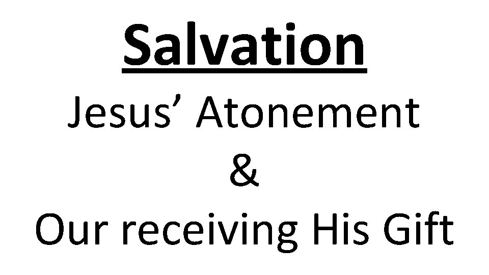 Salvation Jesus’ Atonement & Our receiving His Gift 