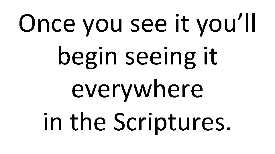 Once you see it you’ll begin seeing it everywhere in the Scriptures. 