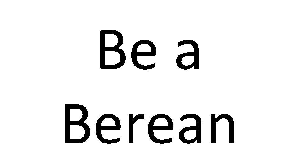 Be a Berean 