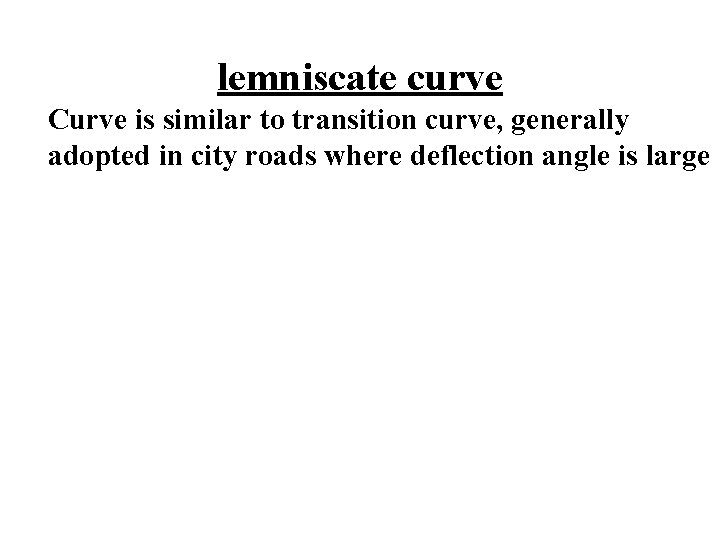 lemniscate curve Curve is similar to transition curve, generally adopted in city roads where