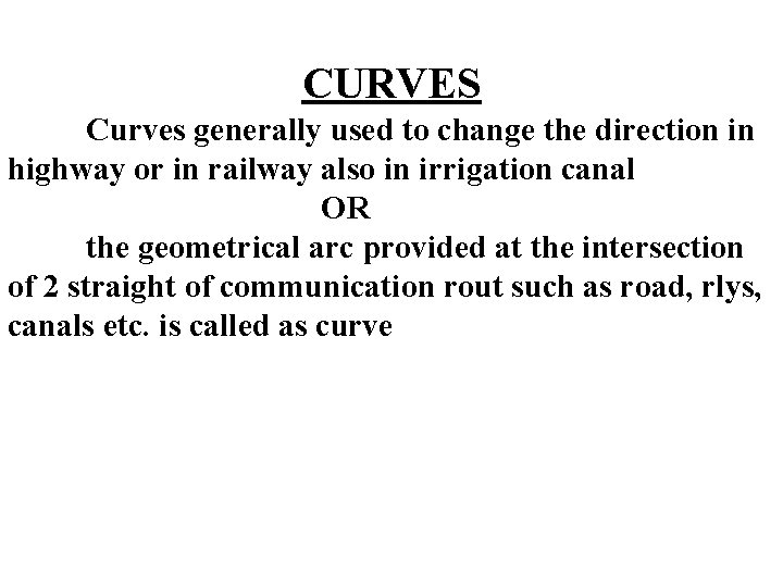 CURVES Curves generally used to change the direction in highway or in railway also