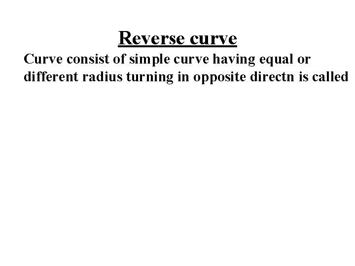 Reverse curve Curve consist of simple curve having equal or different radius turning in