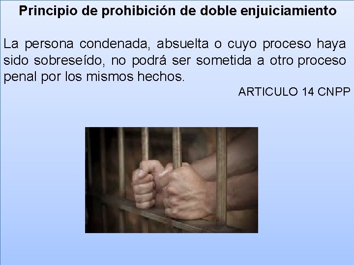 Principio de prohibición de doble enjuiciamiento La persona condenada, absuelta o cuyo proceso haya
